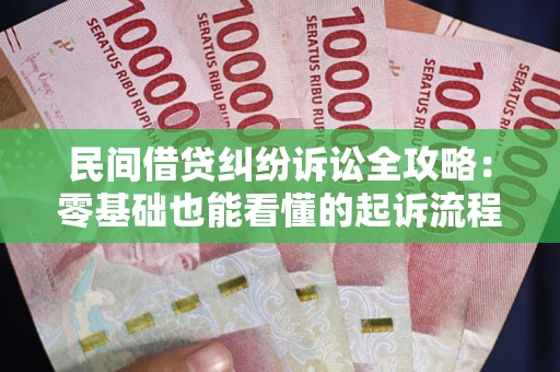 武汉民间借贷纠纷诉讼全攻略:零基础也能看懂的起诉流程与证据整理指南 武汉民间借贷纠纷诉讼全攻略:零基础也能看懂的起诉流程与证据整理指南