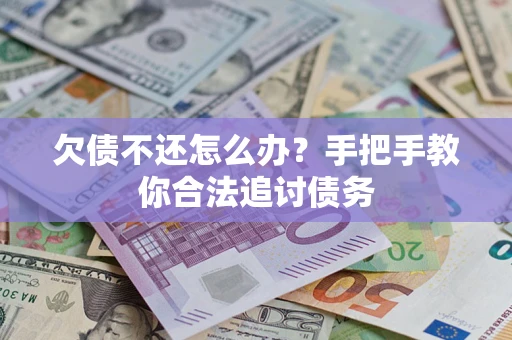 武汉欠债不还怎么办？手把手教你合法追讨债务