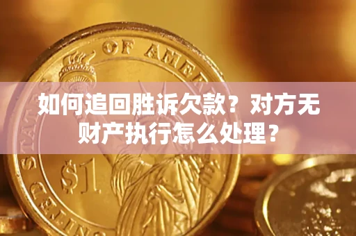 武汉如何追回胜诉欠款？对方无财产执行怎么处理？