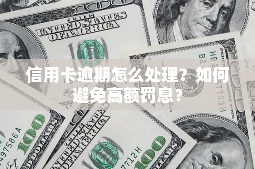 武汉信用卡逾期怎么处理？如何避免高额罚息？