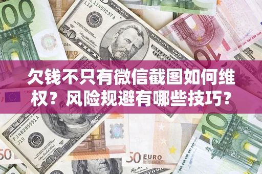 武汉欠钱不只有微信截图如何维权？风险规避有哪些技巧？