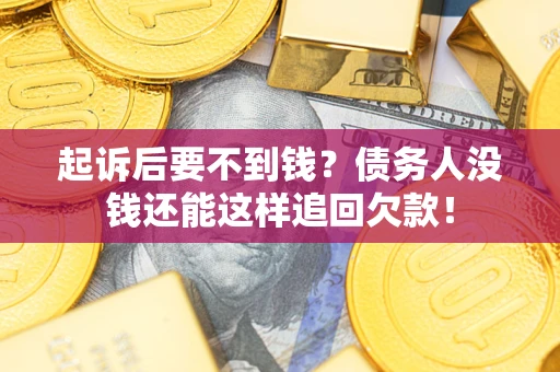 武汉起诉后要不到钱？债务人没钱还能这样追回欠款！