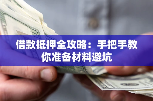 武汉借款抵押全攻略：手把手教你准备材料避坑