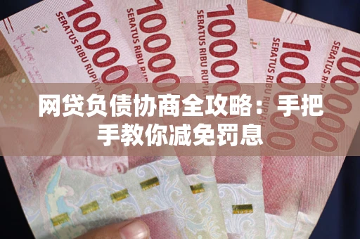 武汉网贷负债协商全攻略：手把手教你减免罚息