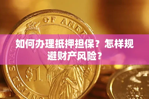武汉如何办理抵押担保？怎样规避财产风险？