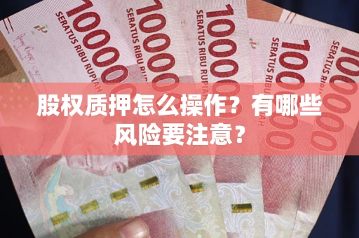 武汉股权质押怎么操作？有哪些风险要注意？