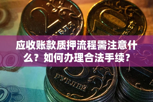 武汉应收账款质押流程需注意什么？如何办理合法手续？