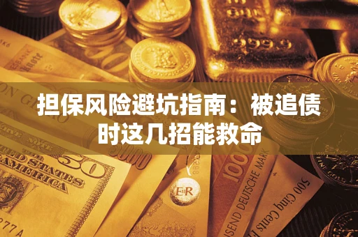 武汉担保风险避坑指南：被追债时这几招能救命