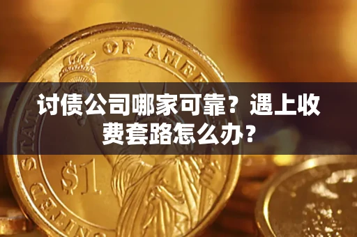 武汉讨债公司哪家可靠？遇上收费套路怎么办？