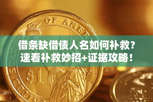 武汉借条缺借债人名如何补救？速看补救妙招+证据攻略！
