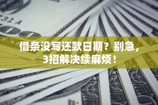 武汉借条没写还款日期？别急，3招解决续麻烦！