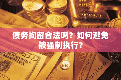 武汉债务拘留合法吗？如何避免被强制执行？