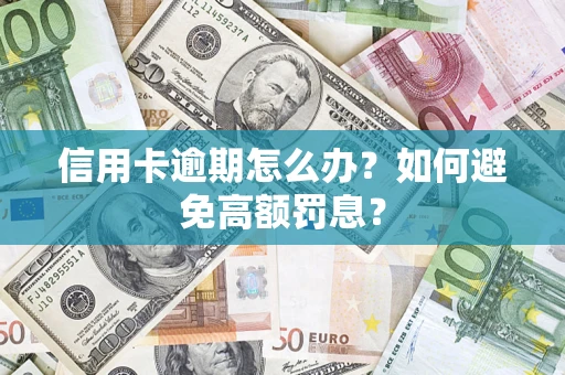 武汉信用卡逾期怎么办？如何避免高额罚息？