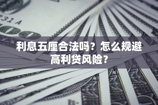 武汉利息五厘合法吗？怎么规避高利贷风险？