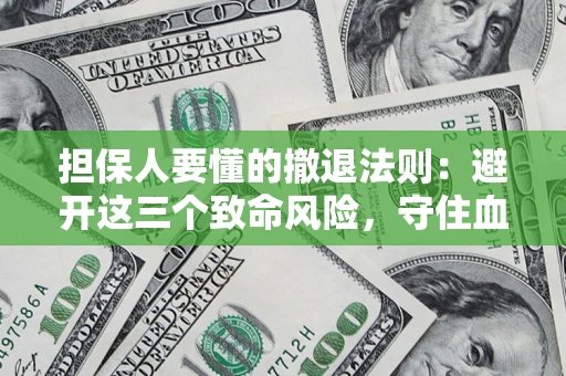 武汉担保人要懂的撤退法则：避开这三个致命风险，守住血汗钱