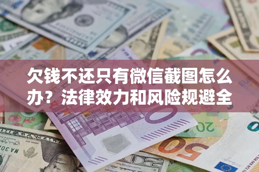 武汉欠钱不还只有微信截图怎么办？法律效力和风险规避全解析