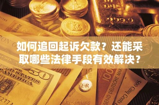 武汉如何追回起诉欠款？还能采取哪些法律手段有效解决？