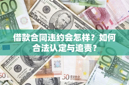 武汉借款合同违约会怎样？如何合法认定与追责？