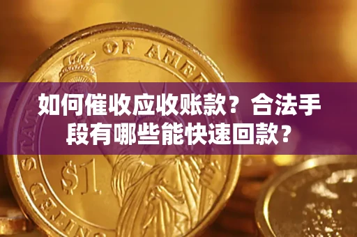 武汉如何催收应收账款？合法手段有哪些能快速回款？