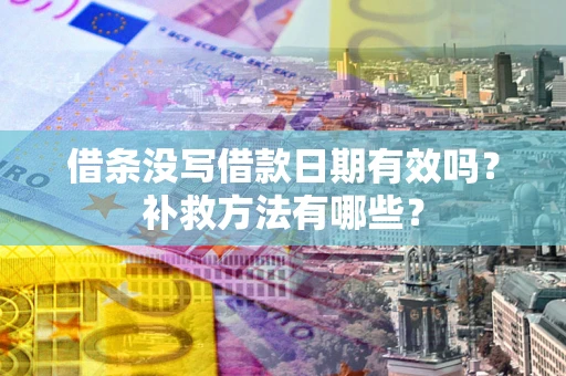 武汉借条没写借款日期有效吗？补救方法有哪些？