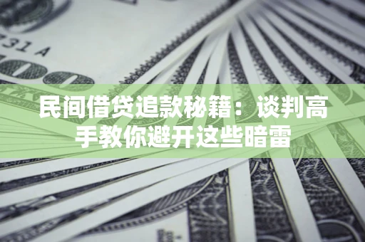 武汉民间借贷追款秘籍：谈判高手教你避开这些暗雷