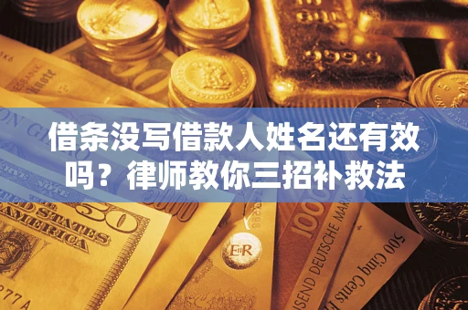 武汉借条没写借款人姓名还有效吗？律师教你三招补救法