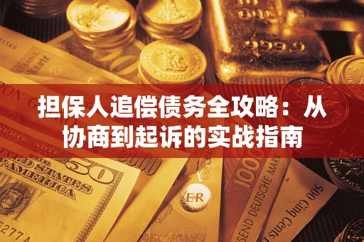 武汉担保人追偿债务全攻略：从协商到起诉的实战指南