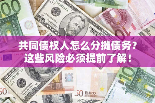 武汉共同债权人怎么分摊债务？这些风险必须提前了解！