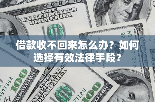 武汉借款收不回来怎么办？如何选择有效法律手段？