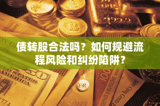 武汉债转股合法吗？如何规避流程风险和纠纷陷阱？