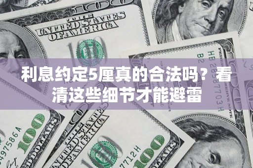 武汉利息约定5厘真的合法吗？看清这些细节才能避雷