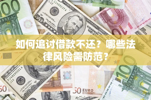 武汉如何追讨借款不还？哪些法律风险需防范？